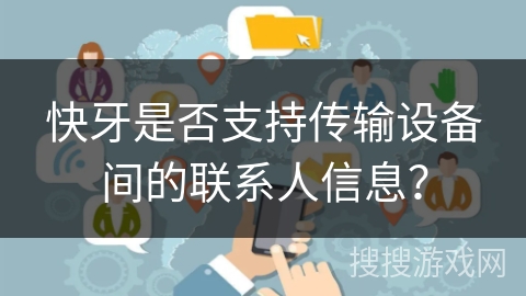 快牙是否支持传输设备间的联系人信息？
