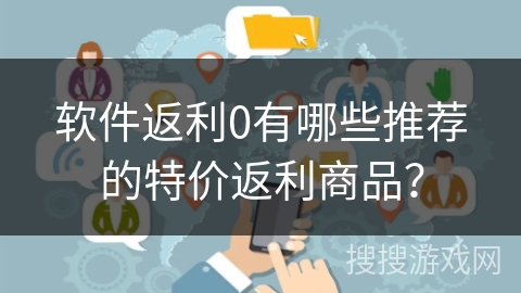 软件返利0有哪些推荐的特价返利商品？