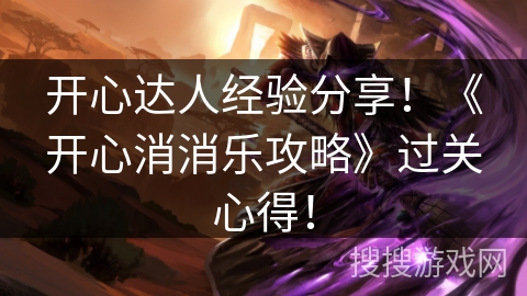 开心达人经验分享！《开心消消乐攻略》过关心得！