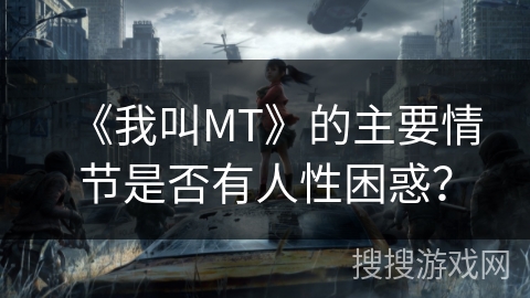 《我叫MT》的主要情节是否有人性困惑? 《我叫MT》的主要情节是否有人性困惑?