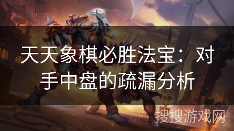 天天象棋必胜法宝：对手中盘的疏漏分析