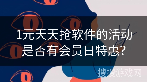 1元天天抢软件的活动是否有会员日特惠? 1元天天抢软件的活动是否有会员日特惠?