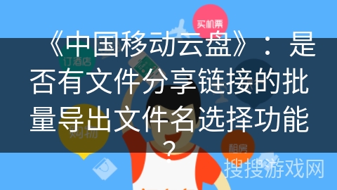 《中国移动云盘》：是否有文件分享链接的批量导出文件名选择功能？