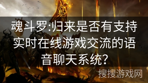魂斗罗:归来是否有支持实时在线游戏交流的语音聊天系统？