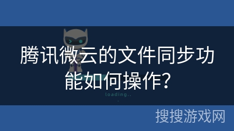 腾讯微云的文件同步功能如何操作？