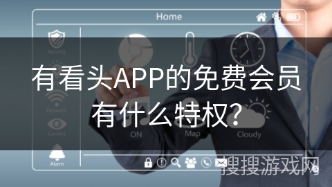 有看头APP的免费会员有什么特权？