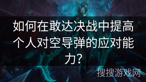 如何在敢达决战中提高个人对空导弹的应对能力？