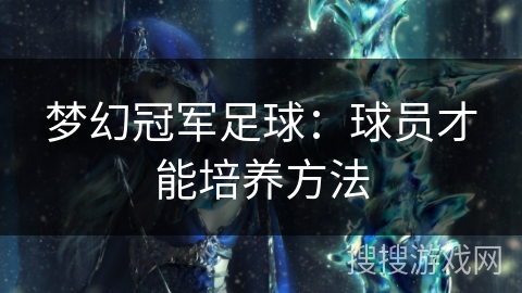 梦幻冠军足球：球员才能培养方法