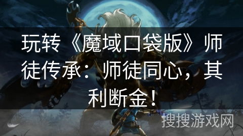 玩转《魔域口袋版》师徒传承：师徒同心，其利断金！