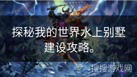 探秘我的世界水上别墅建设攻略。
