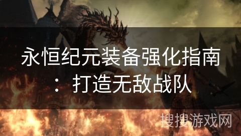 永恒纪元装备强化指南：打造无敌战队