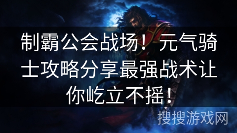 制霸公会战场!元气骑士攻略分享最强战术让你屹立不摇! 制霸公会战场!元气骑士攻略分享最强战术让你屹立不摇!