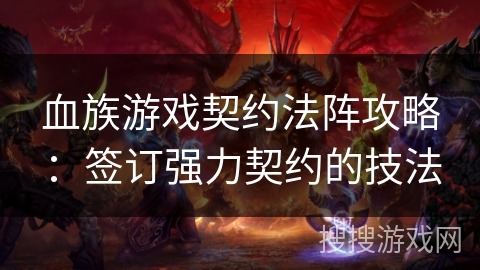 血族游戏契约法阵攻略：签订强力契约的技法