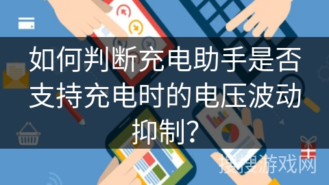 如何判断充电助手是否支持充电时的电压波动抑制？
