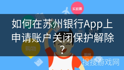 如何在苏州银行App上申请账户关闭保护解除？