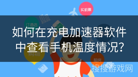 如何在充电加速器软件中查看手机温度情况? 如何在充电加速器软件中查看手机温度情况?