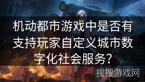 机动都市游戏中是否有支持玩家自定义城市数字化社会服务？