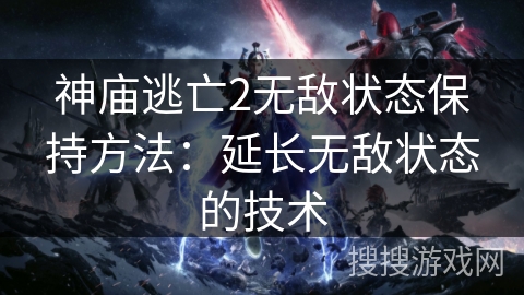 神庙逃亡2无敌状态保持方法:延长无敌状态的技术 神庙逃亡2无敌状态保持方法:延长无敌状态的技术