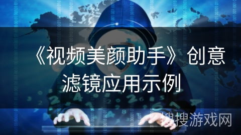 《视频美颜助手》创意滤镜应用示例 《视频美颜助手》创意滤镜应用示例