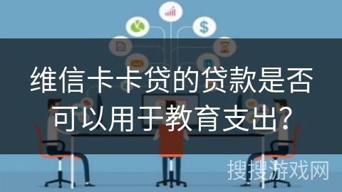 维信卡卡贷的贷款是否可以用于教育支出？