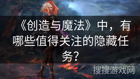 《创造与魔法》中，有哪些值得关注的隐藏任务？
