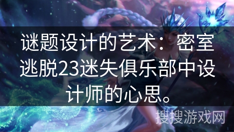 谜题设计的艺术:密室逃脱23迷失俱乐部中设计师的心思。 谜题设计的艺术:密室逃脱23迷失俱乐部中设计师的心思。