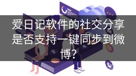 爱日记软件的社交分享是否支持一键同步到微博？