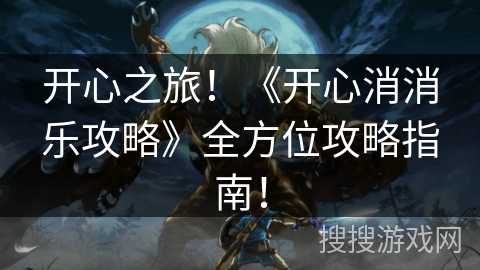 开心之旅！《开心消消乐攻略》全方位攻略指南！
