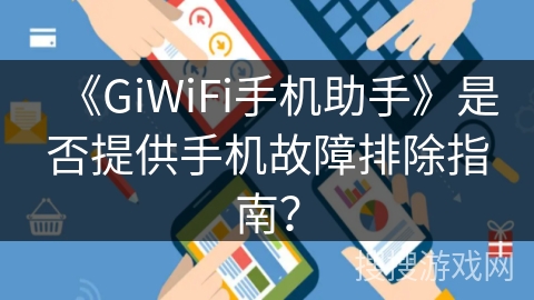 《GiWiFi手机助手》是否提供手机故障排除指南？