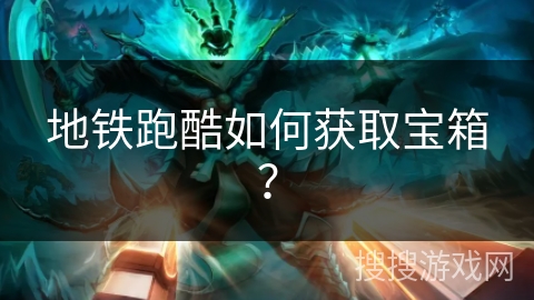 地铁跑酷如何获取宝箱？