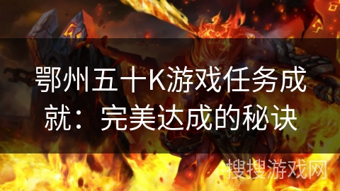 鄂州五十K游戏任务成就：完美达成的秘诀