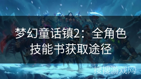 梦幻童话镇2：全角色技能书获取途径