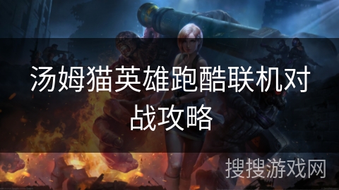 汤姆猫英雄跑酷联机对战攻略
