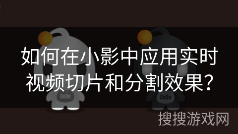 如何在小影中应用实时视频切片和分割效果？