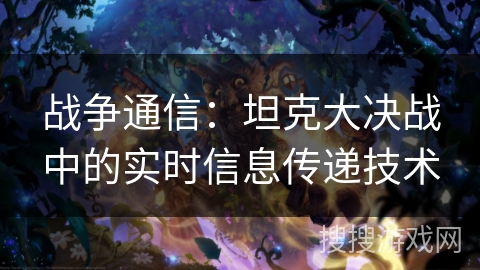 战争通信:坦克大决战中的实时信息传递技术 战争通信:坦克大决战中的实时信息传递技术
