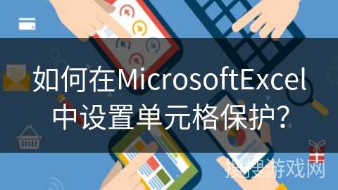 如何在MicrosoftExcel中设置单元格保护? 如何在MicrosoftExcel中设置单元格保护?