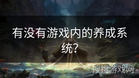 有没有游戏内的养成系统？