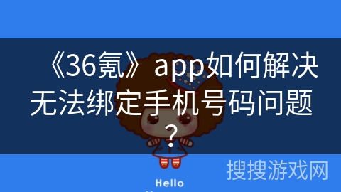 《36氪》app如何解决无法绑定手机号码问题？