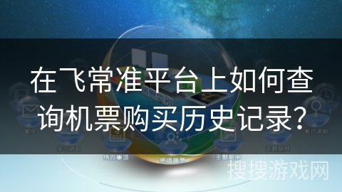 在飞常准平台上如何查询机票购买历史记录？