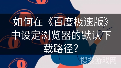 如何在《百度极速版》中设定浏览器的默认下载路径? 如何在《百度极速版》中设定浏览器的默认下载路径?