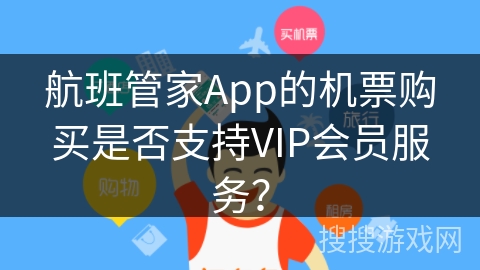 航班管家App的机票购买是否支持VIP会员服务？