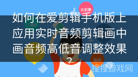 如何在爱剪辑手机版上应用实时音频剪辑画中画音频高低音调整效果? 如何在爱剪辑手机版上应用实时音频剪辑画中画音频高低音调整效果?
