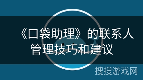 《口袋助理》的联系人管理技巧和建议