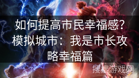 如何提高市民幸福感？模拟城市：我是市长攻略幸福篇