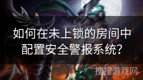 如何在未上锁的房间中配置安全警报系统？