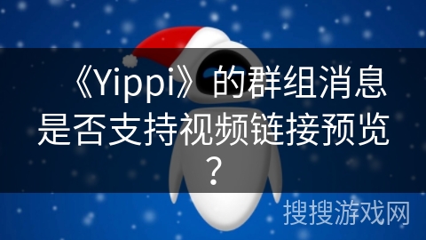 《Yippi》的群组消息是否支持视频链接预览? 《Yippi》的群组消息是否支持视频链接预览?