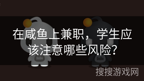 在咸鱼上兼职，学生应该注意哪些风险？