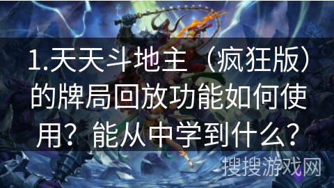 1.天天斗地主（疯狂版）的牌局回放功能如何使用？能从中学到什么？