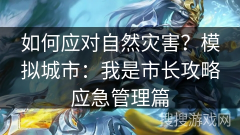 如何应对自然灾害？模拟城市：我是市长攻略应急管理篇
