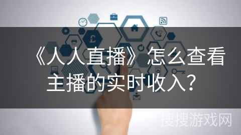 《人人直播》怎么查看主播的实时收入？